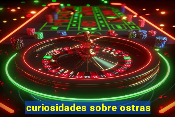 curiosidades sobre ostras