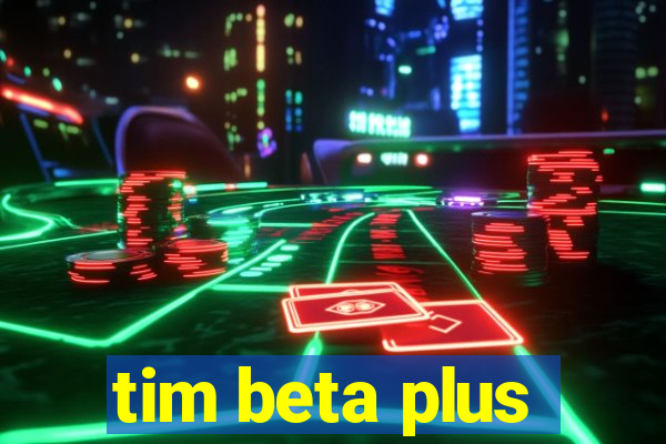 tim beta plus