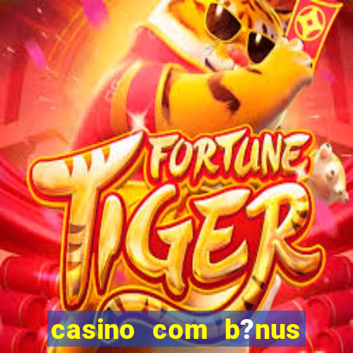 casino com b?nus de boas-vindas