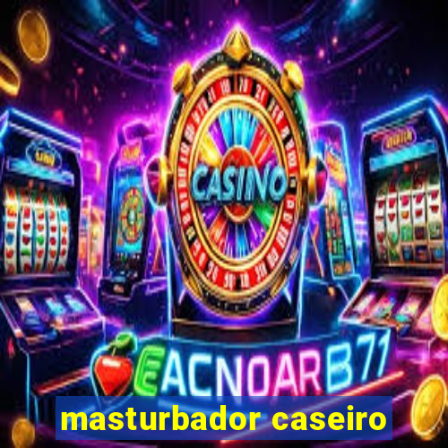 masturbador caseiro