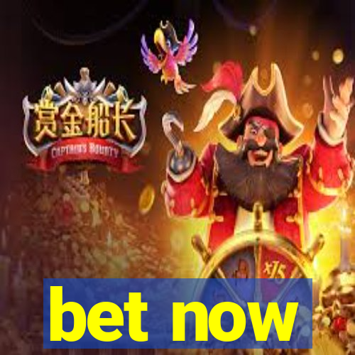 bet now