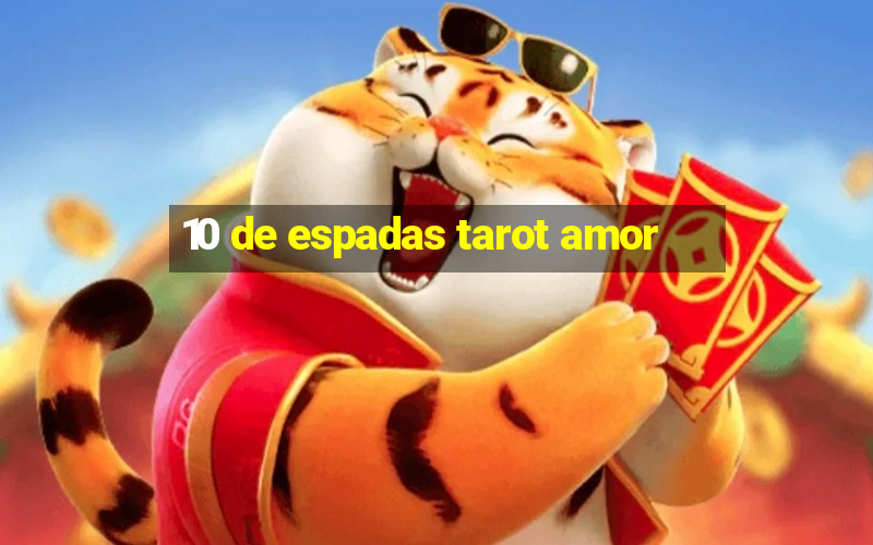 10 de espadas tarot amor