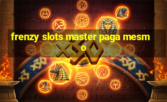 frenzy slots master paga mesmo