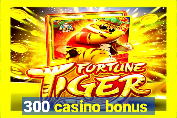 300 casino bonus