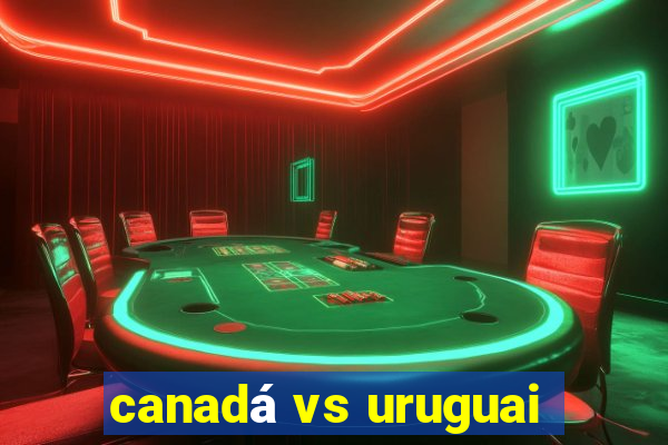 canadá vs uruguai