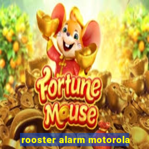 rooster alarm motorola