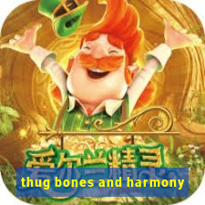 thug bones and harmony