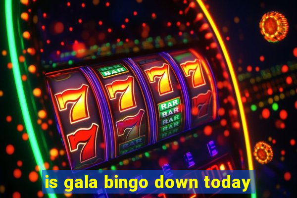 is gala bingo down today