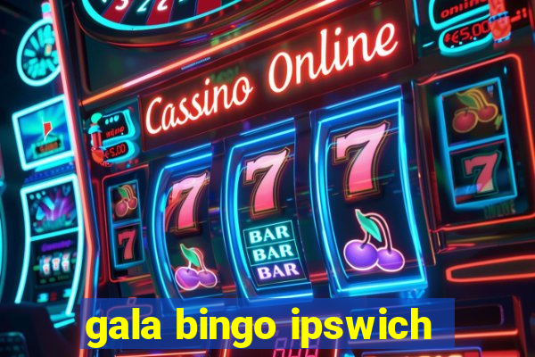 gala bingo ipswich