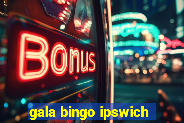 gala bingo ipswich