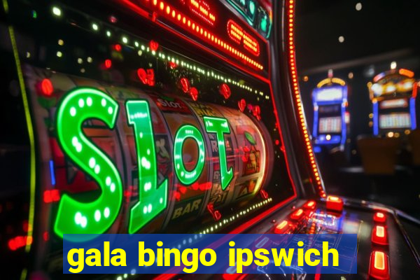 gala bingo ipswich