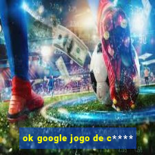 ok google jogo de c****