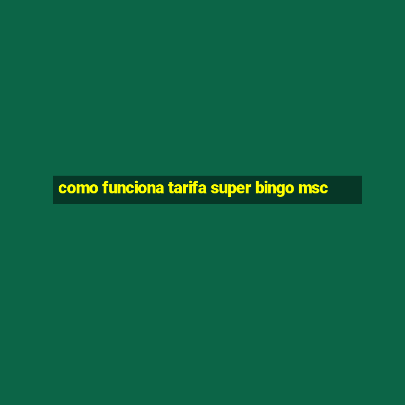 como funciona tarifa super bingo msc