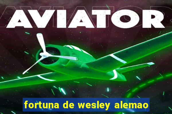 fortuna de wesley alemao