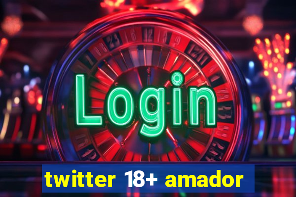 twitter 18+ amador