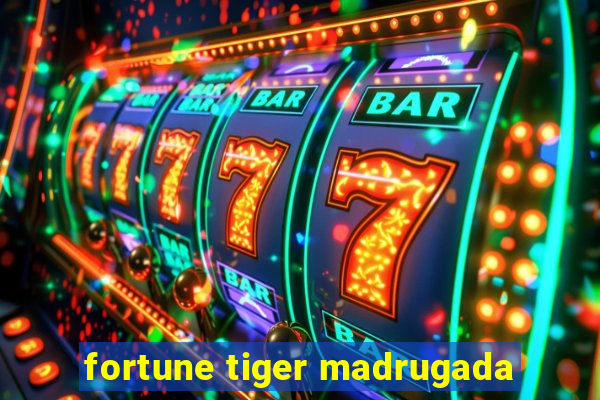 fortune tiger madrugada