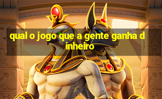 qual o jogo que a gente ganha dinheiro