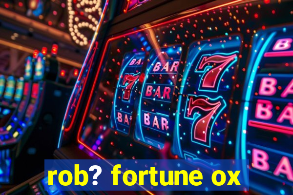 rob? fortune ox