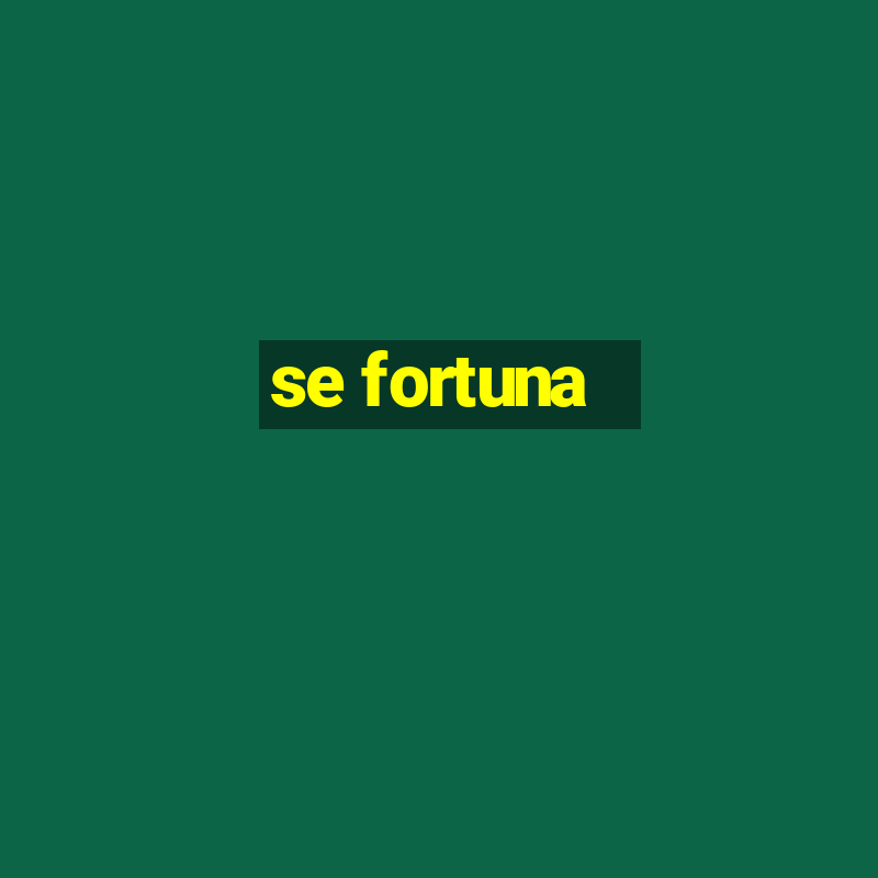 se fortuna