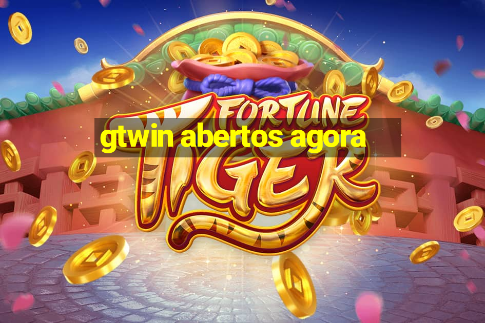 gtwin abertos agora