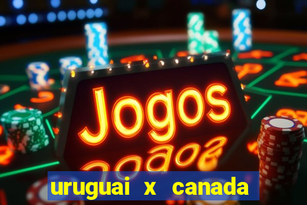 uruguai x canada onde assistir