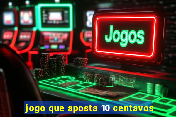 jogo que aposta 10 centavos