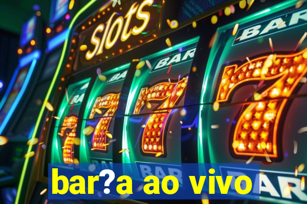 bar?a ao vivo