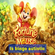 is bingo autistic