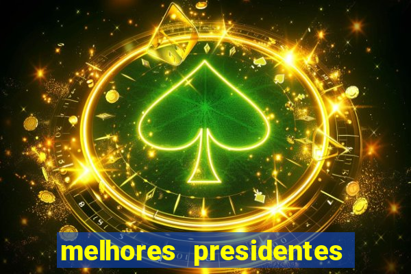 melhores presidentes do brasil