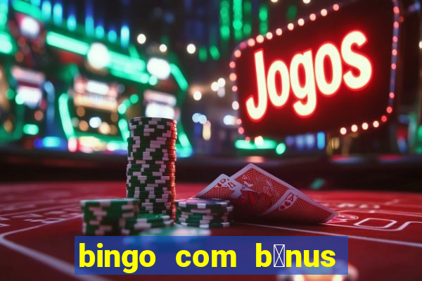 bingo com b么nus gr谩tis no cadastro