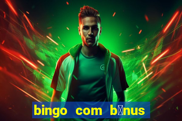 bingo com b么nus gr谩tis no cadastro