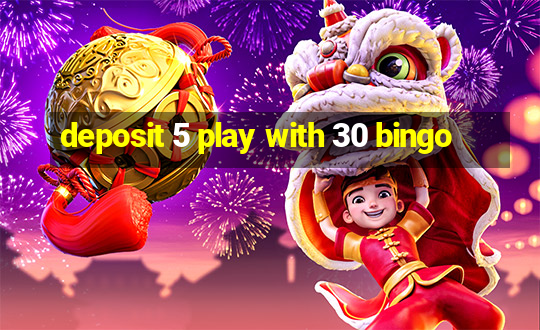 deposit 5 play with 30 bingo