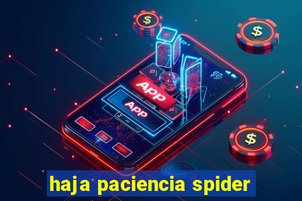 haja paciencia spider