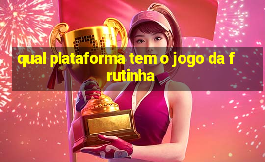 qual plataforma tem o jogo da frutinha