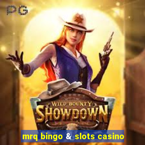 mrq bingo & slots casino