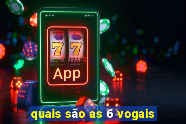 quais são as 6 vogais