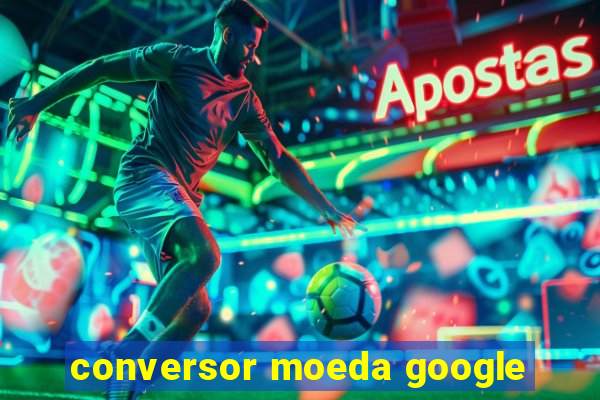 conversor moeda google