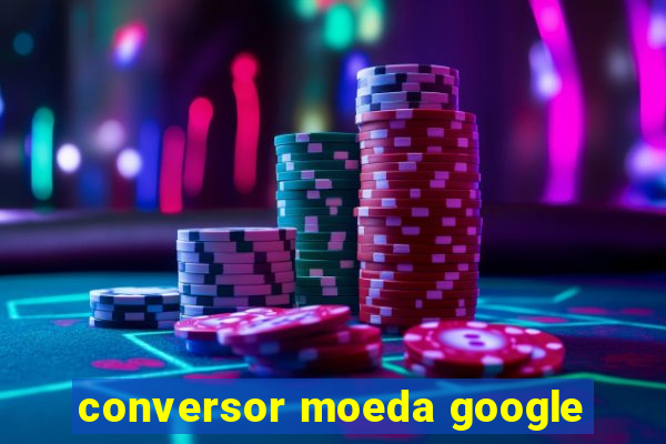 conversor moeda google