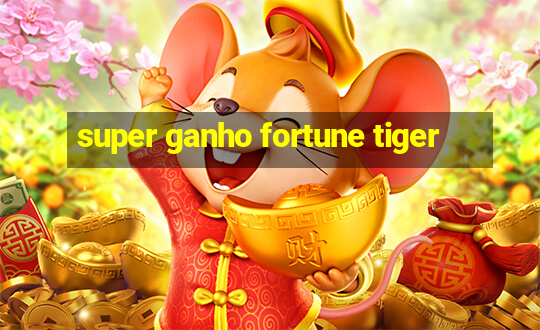 super ganho fortune tiger