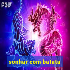 sonhar com batata