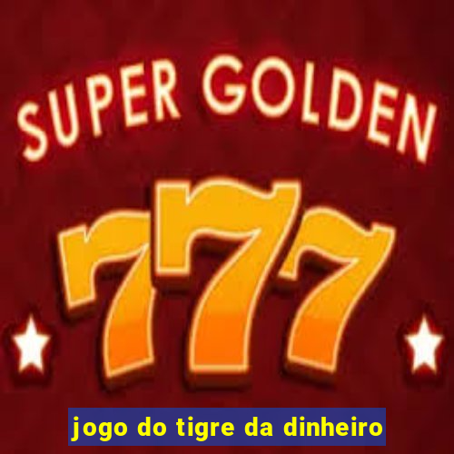 jogo do tigre da dinheiro