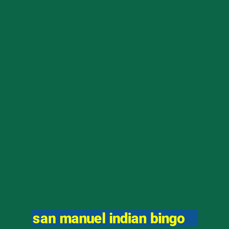 san manuel indian bingo