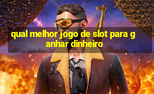 qual melhor jogo de slot para ganhar dinheiro