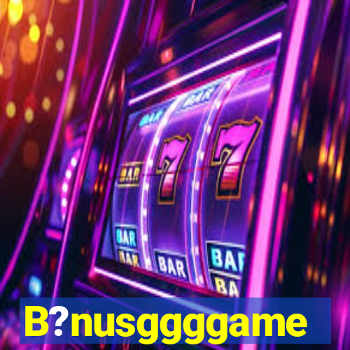 B?nusggggame