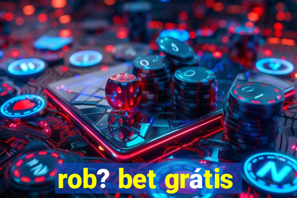 rob? bet grátis