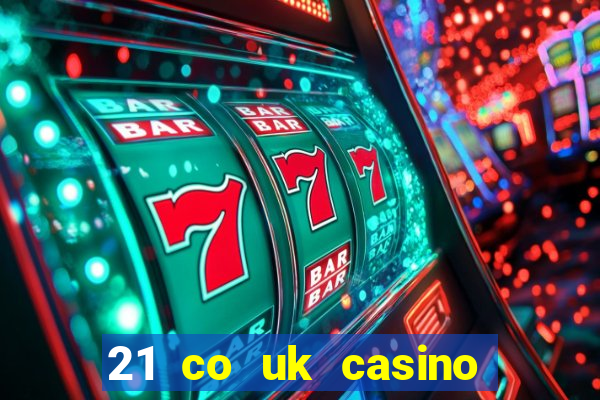 21 co uk casino bonus code