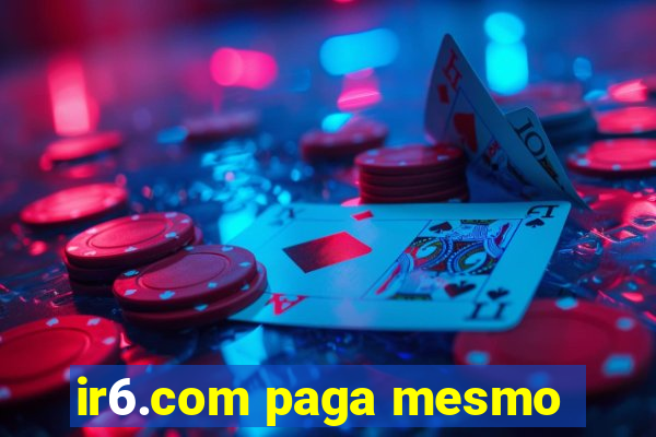 ir6.com paga mesmo