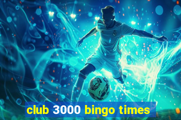 club 3000 bingo times