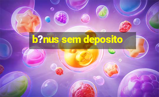 b?nus sem deposito