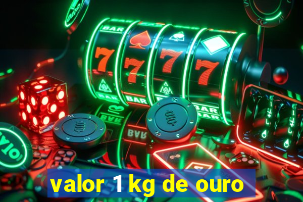 valor 1 kg de ouro